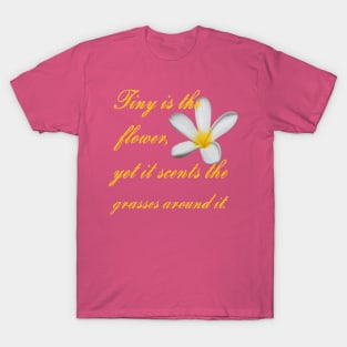 Tiny Is The Flower, Yet It Scents The Grasses Around It T-Shirt